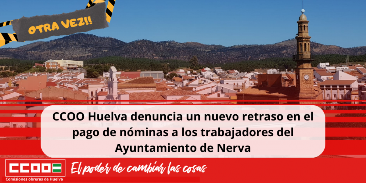 CCOO Huelva denuncia un nuevo retraso en el pago de nminas a los trabajadores del Ayuntamiento de Nerva